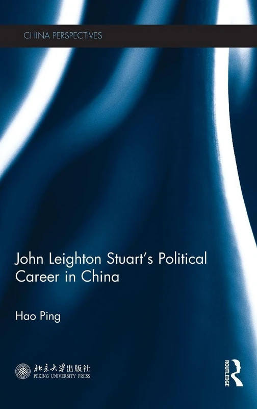 John Leighton Stuart’s Political Career in China (China Perspectives)