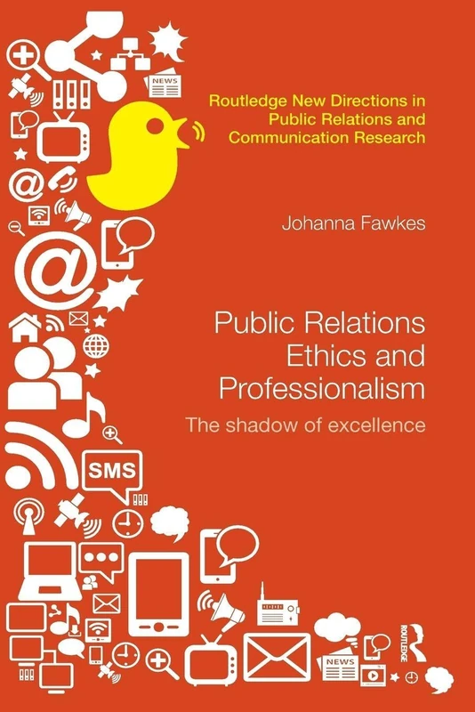 Public Relations Ethics and Professionalism: The Shadow of Excellence (Routledge New Directions in PR & Communication Research)