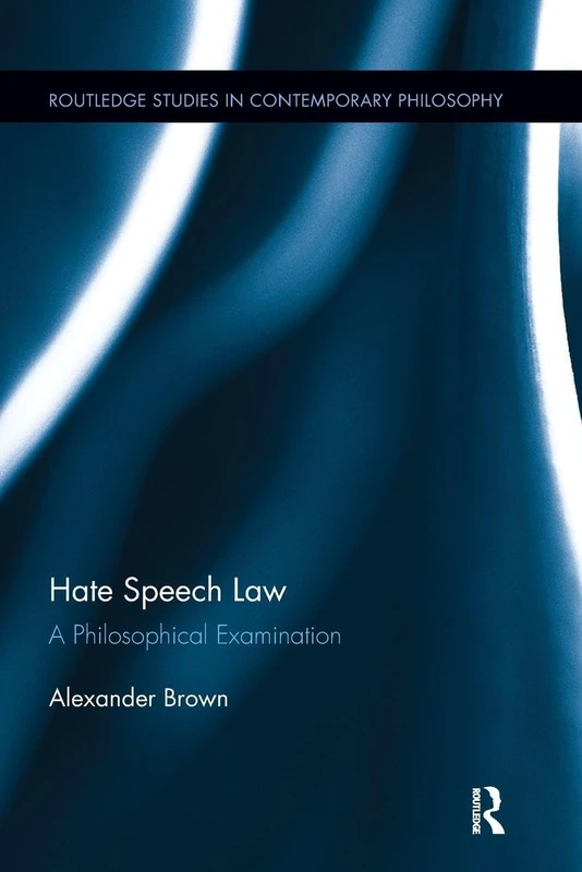 Hate Speech Law: A Philosophical Examination (Routledge Studies in Contemporary Philosophy)