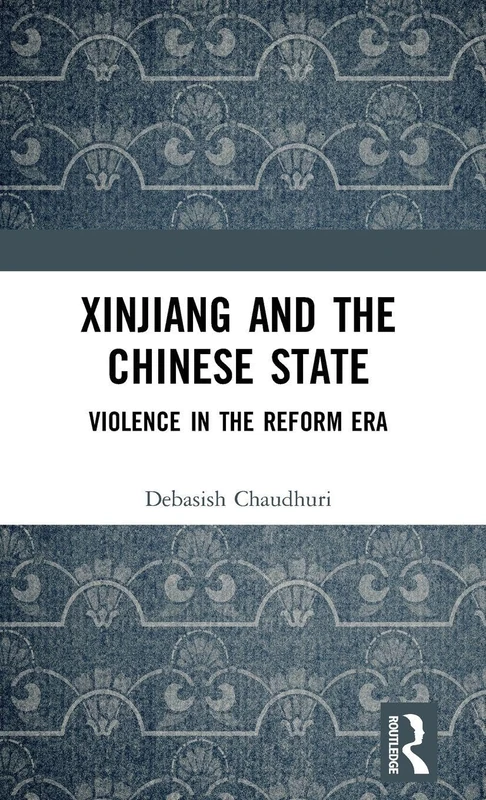 Xinjiang and the Chinese State: Violence in the Reform Era
