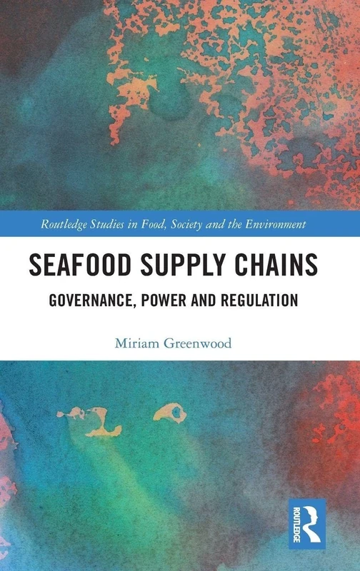 Seafood Supply Chains: Governance, Power and Regulation (Routledge Studies in Food, Society and the Environment)