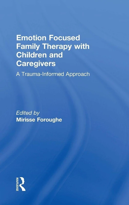 Routledge Emotion Focused Family Therapy with Children and Caregivers
