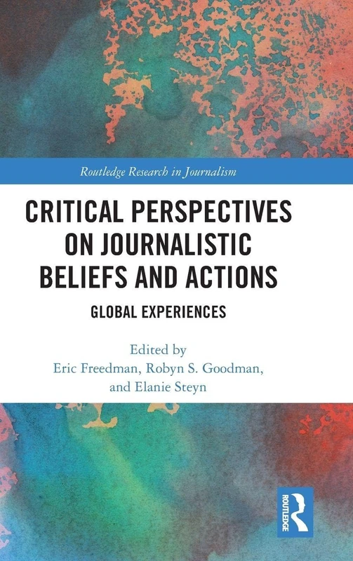 Routledge Critical Perspectives on Journalistic Beliefs and Actions