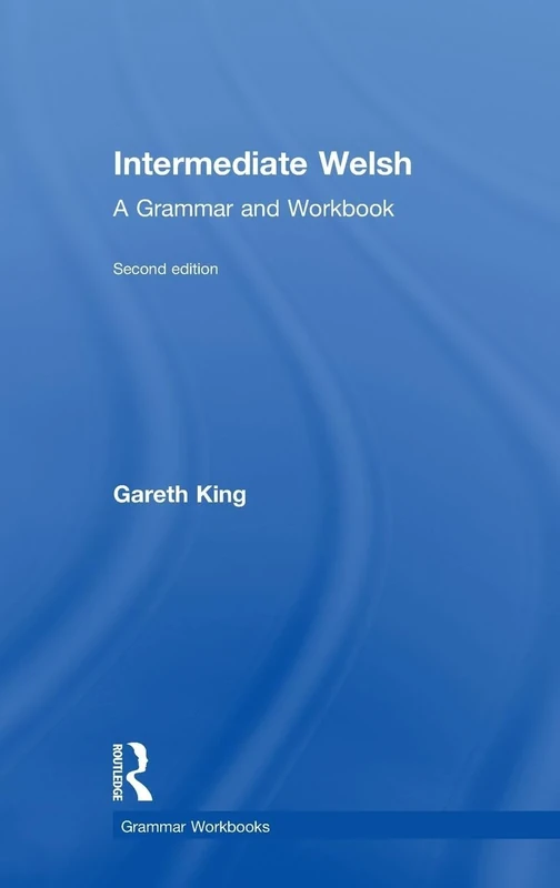 Intermediate Welsh: A Grammar and Workbook (Routledge Grammar Workbooks)