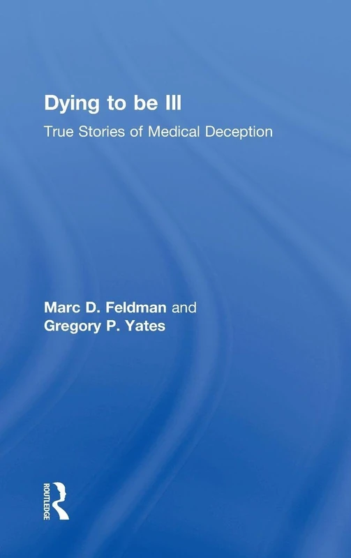 Dying to be Ill: True Stories of Medical Deception - Routledge