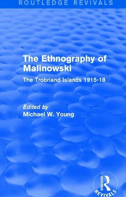 The Routledge Revivals: The Ethnography of Malinowski (1979): The Trobriand Islands 1915-18