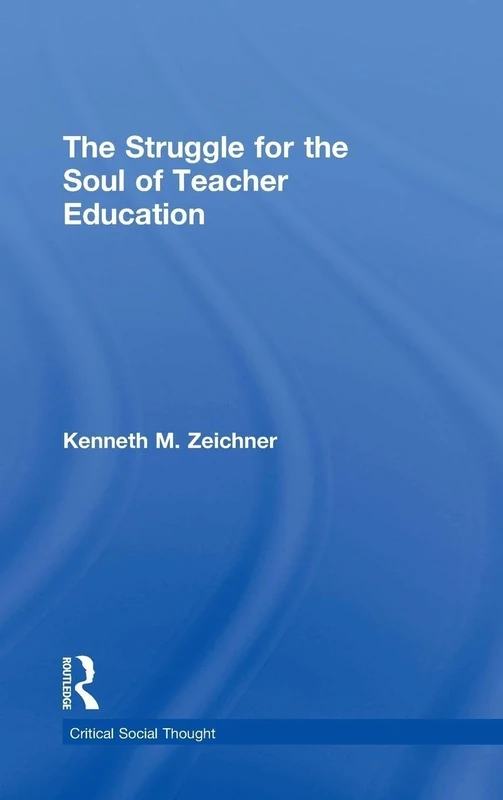 The Struggle for the Soul of Teacher Education (Critical Social Thought)