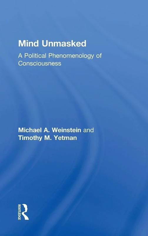 Mind Unmasked: A Political Phenomenology of Consciousness