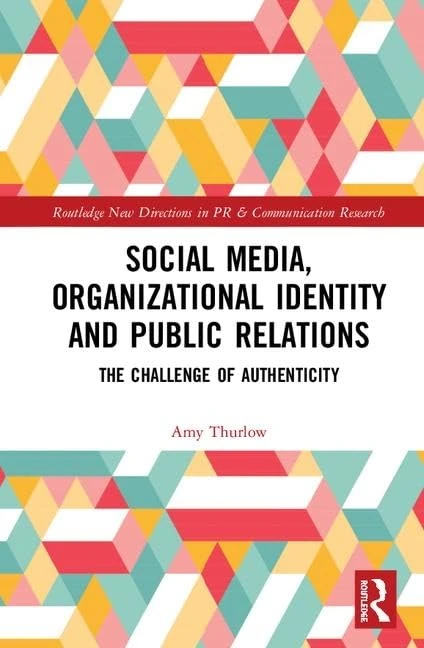 Social Media, Organizational Identity and Public Relations: The Challenge of Authenticity (Routledge New Directions in PR & Communication Research)