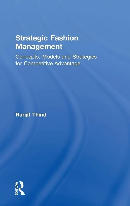 Strategic Fashion Management: Concepts, Models and Strategies for Competitive Advantage