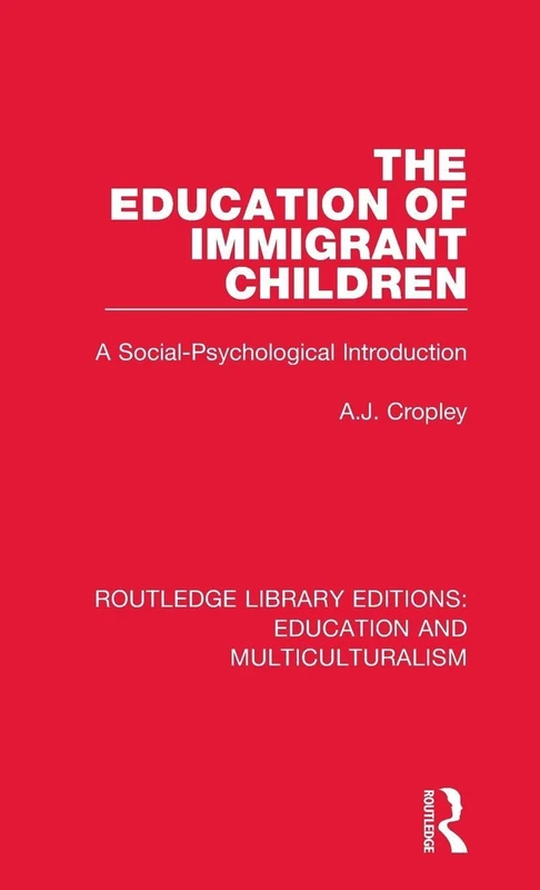 The Education of Immigrant Children: A Social-Psychological Introduction (Routledge Library Editions: Education and Multiculturalism)