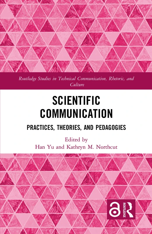Scientific Communication: Practices, Theories, and Pedagogies (Routledge Studies in Technical Communication, Rhetoric, and Culture)