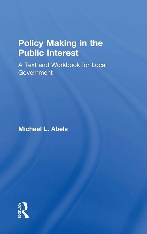Policy Making in the Public Interest: A Text and Workbook for Local Government