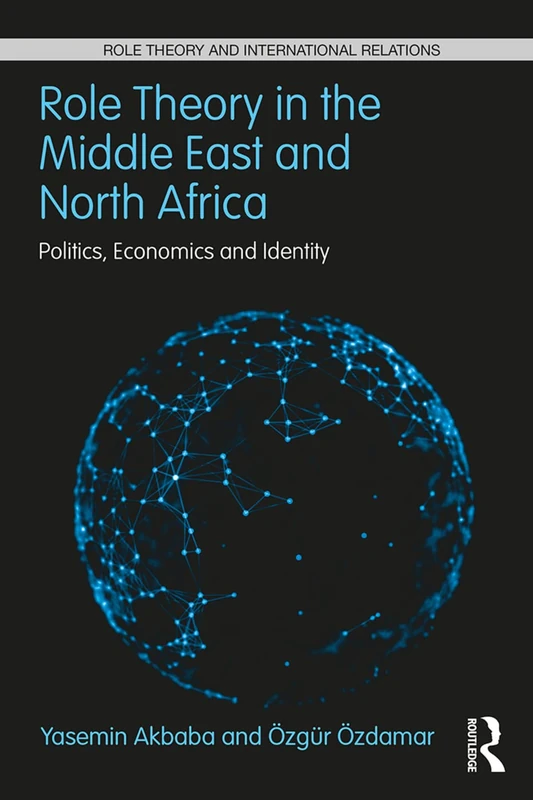 Role Theory in the Middle East and North Africa: Politics, Economics and Identity (Role Theory and International Relations)