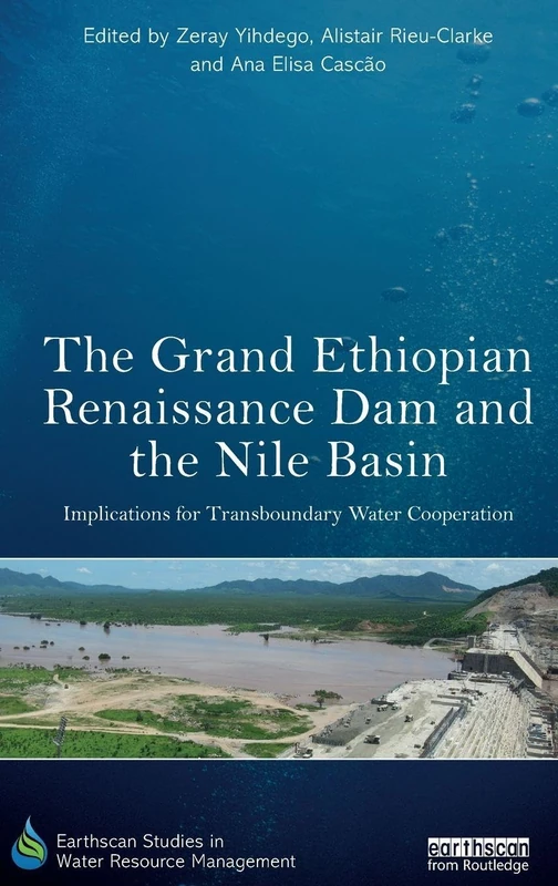 The Grand Ethiopian Renaissance Dam and the Nile Basin: Implications for Transboundary Water Cooperation (Earthscan Studies in Water Resource Management)
