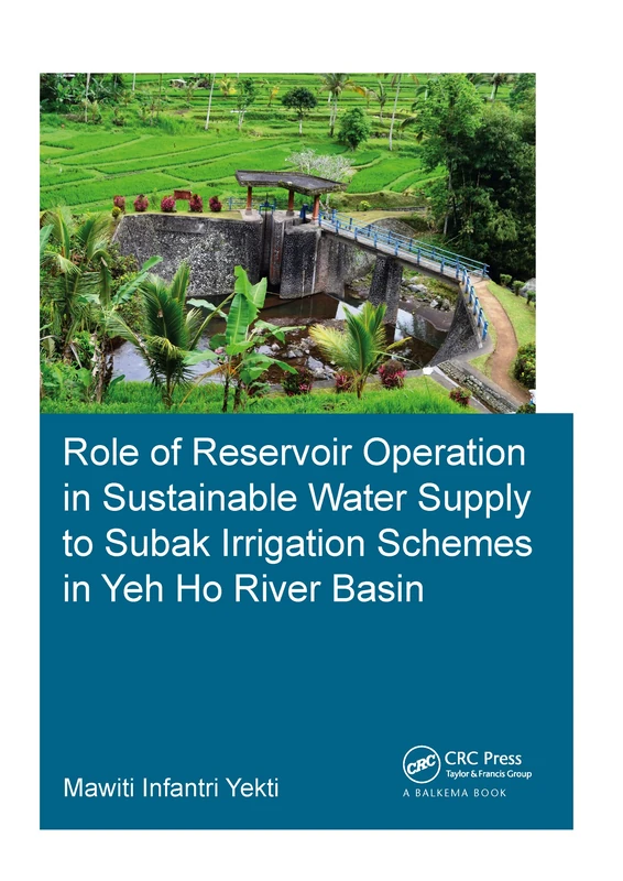 Role of Reservoir Operation in Sustainable Water Supply to Subak Irrigation Schemes in Yeh Ho River Basin: Development of Subak Irrigation Schemes: ... in Bali (IHE Delft PhD Thesis Series)