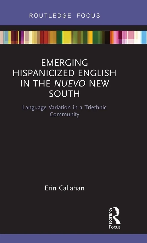 Emerging Hispanicized English in the Nuevo New South: Language Variation in a Triethnic Community (Routledge Studies in Sociolinguistics)