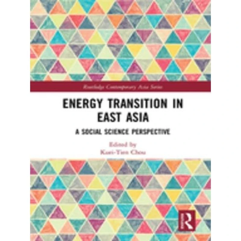 Energy Transition in East Asia: A Social Science Perspective (Routledge Contemporary Asia Series)