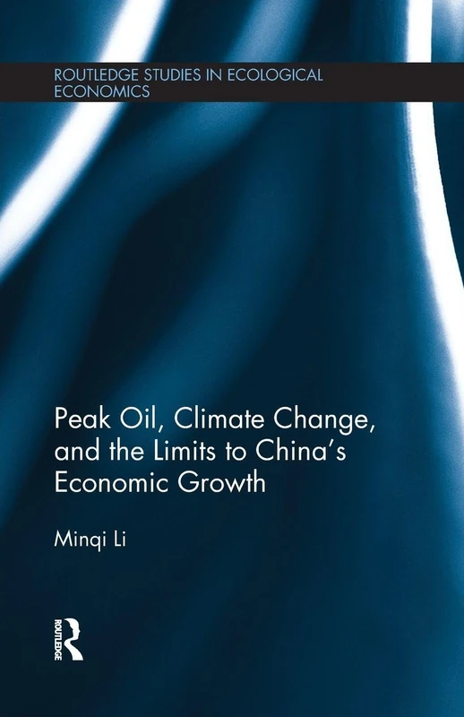 Peak Oil, Climate Change, and the Limits to China’s Economic Growth (Routledge Studies in Ecological Economics)