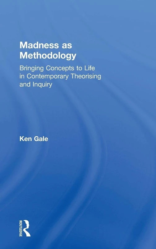 Madness as Methodology: Bringing Concepts to Life in Contemporary Theorising and Inquiry