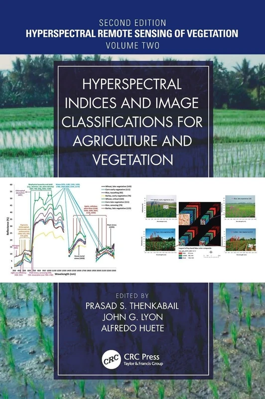 Hyperspectral Indices and Image Classifications for Agriculture and Vegetation: Hyperspectral Remote Sensing of Vegetation (Hyperspectral Remote Sensing of Vegetation, Second Edition)