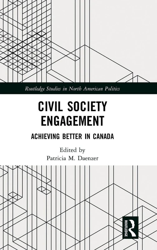 Civil Society Engagement: Achieving Better in Canada (Routledge Studies in North American Politics)