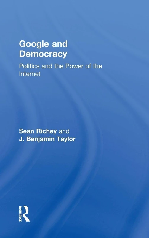 Google and Democracy: Politics and the Power of the Internet