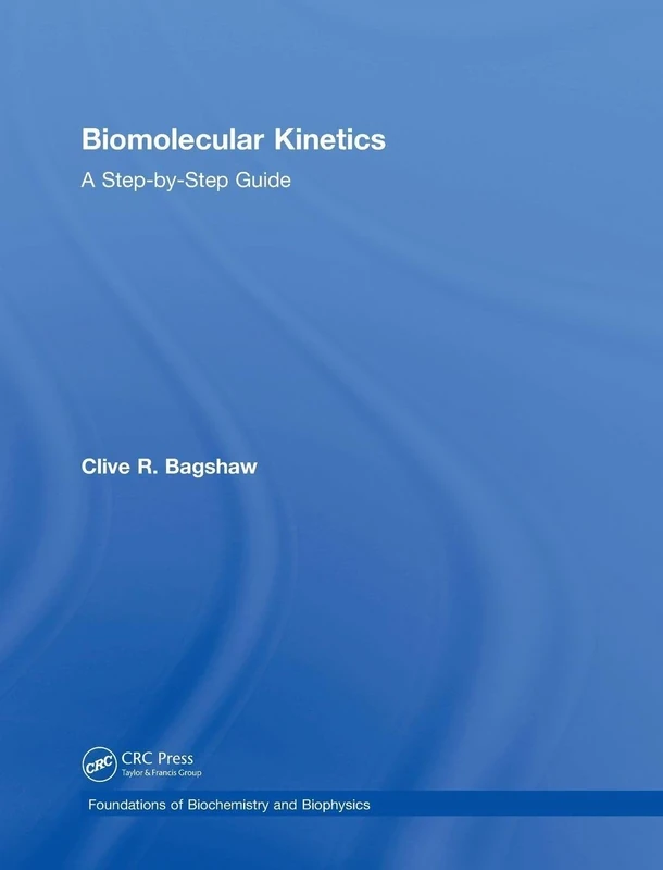 Biomolecular Kinetics: A Step-by-Step Guide (Foundations of Biochemistry and Biophysics)