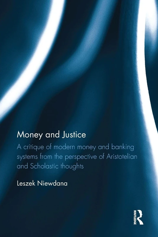 Money and Justice: A critique of modern money and banking systems from the perspective of Aristotelian and Scholastic thoughts