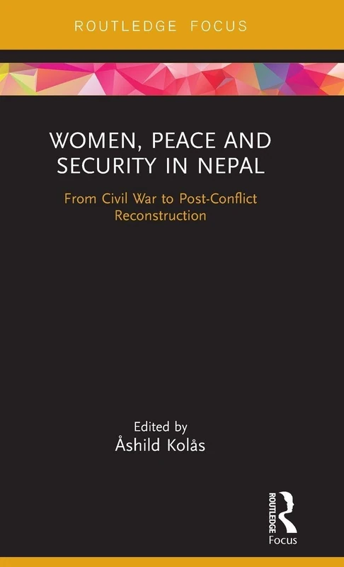 Women, Peace and Security in Nepal: From Civil War to Post-Conflict Reconstruction