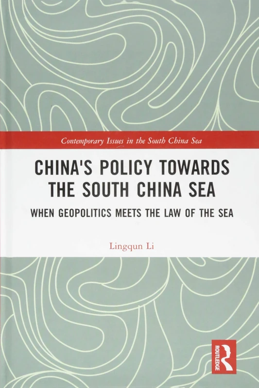 China's Policy towards the South China Sea: When Geopolitics Meets the Law of the Sea (Contemporary Issues in the South China Sea)