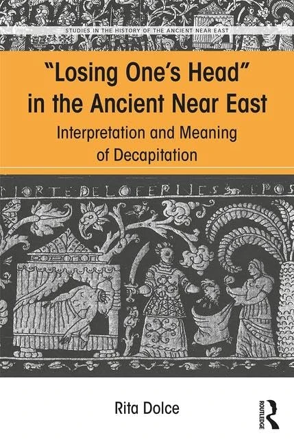 Losing One's Head in the Ancient Near East: Interpretation and Meaning of Decapitation (Studies in the History of the Ancient Near East)