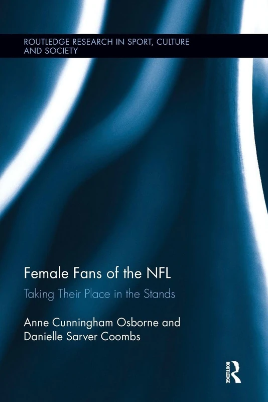 Female Fans of the NFL: Taking Their Place in the Stands (Routledge Research in Sport, Culture and Society)