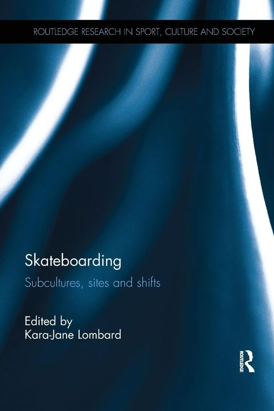Skateboarding: Subcultures, Sites and Shifts (Routledge Research in Sport, Culture and Society) - Image 1