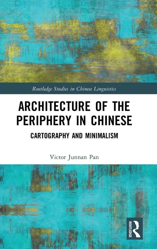 Architecture of the Periphery in Chinese: Cartography and Minimalism (Routledge Studies in Chinese Linguistics)