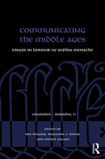 Communicating the Middle Ages: Essays in Honour of Sophia Menache: 11 (Crusades - Subsidia)
