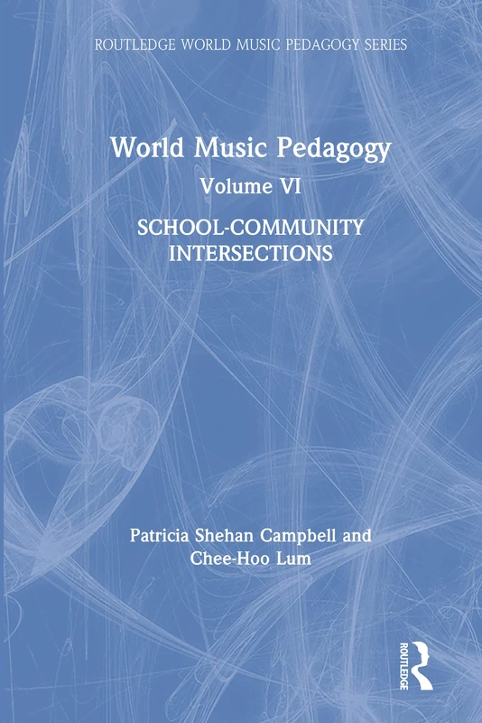 World Music Pedagogy, Volume VI: School-Community Intersections: School-Community Intersections (Routledge World Music Pedagogy Series)