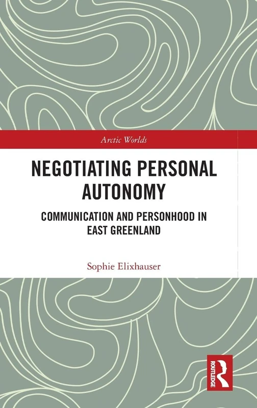 Negotiating Personal Autonomy: Communication and Personhood in East Greenland (Arctic Worlds)