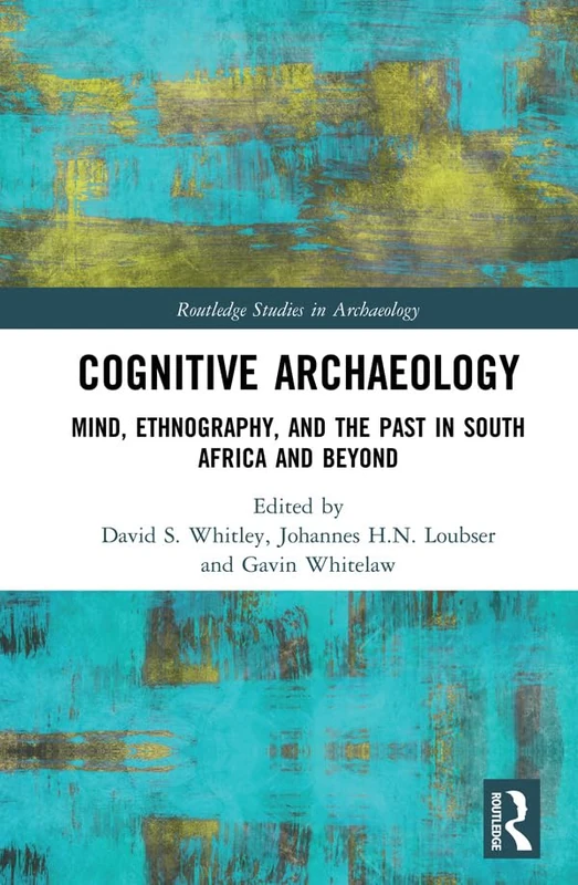 Cognitive Archaeology: Mind, Ethnography, and the Past in South Africa and Beyond (Routledge Studies in Archaeology)