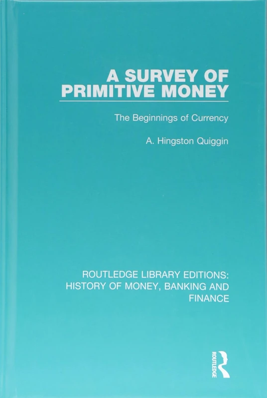 A Survey of Primitive Money: The Beginnings of Currency: 1 (Routledge Library Editions: History of Money, Banking and Finance)