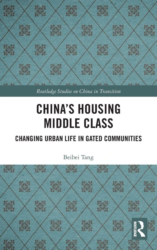 China's Housing Middle Class: Changing Urban Life in Gated Communities (Routledge Studies on China in Transition)