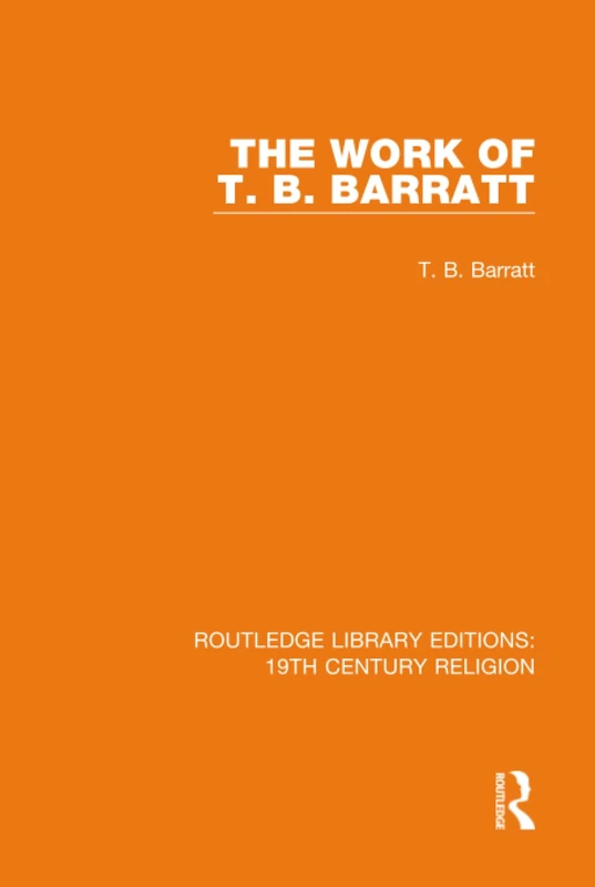The Work of T. B. Barratt: 3 (Routledge Library Editions: 19th Century Religion)