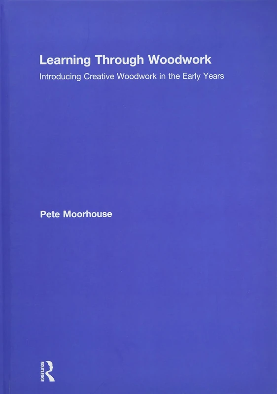 Learning Through Woodwork: Introducing Creative Woodwork in the Early Years