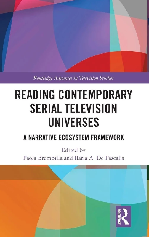 Reading Contemporary Serial Television Universes: A Narrative Ecosystem Framework (Routledge Advances in Television Studies)