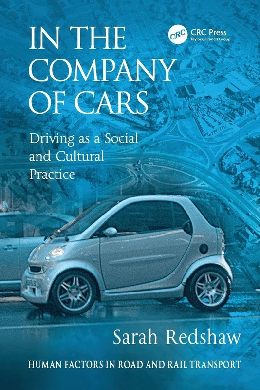 In the Company of Cars: Driving as a Social and Cultural Practice (Human Factors in Road and Rail Transport)