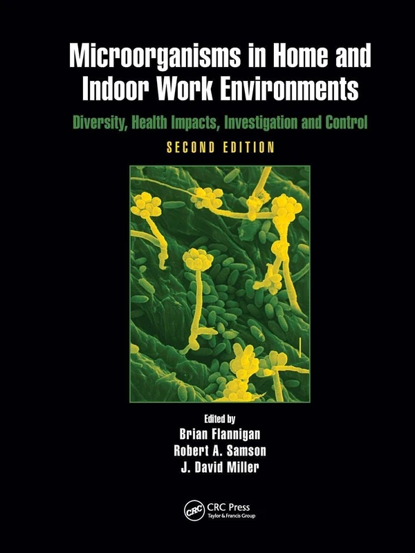 Microorganisms in Home and Indoor Work Environments: Diversity, Health Impacts, Investigation and Control, Second Edition