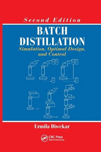 Batch Distillation: Simulation, Optimal Design, and Control, Second Edition