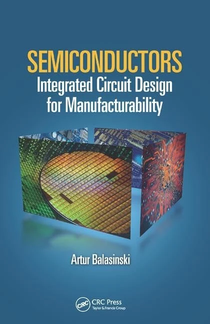 Semiconductors: Integrated Circuit Design for Manufacturability (Devices, Circuits, and Systems)