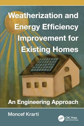 Weatherization and Energy Efficiency Improvement for Existing Homes: An Engineering Approach (Mechanical and Aerospace Engineering Series)