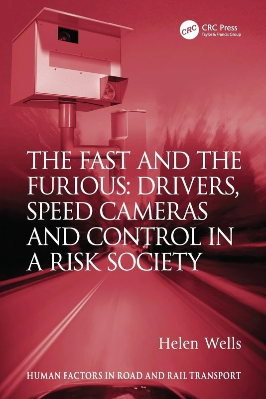 The Fast and The Furious: Drivers, Speed Cameras and Control in a Risk Society (Human Factors in Road and Rail Transport)